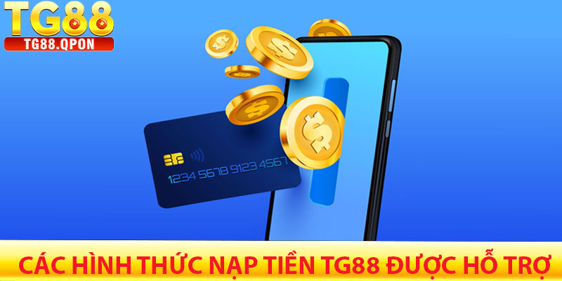 Nạp Tiền TG88 – Hướng Dẫn Chi Tiết Và Nhanh Chóng 4 Các Hình Thức Nạp Tiền TG88 Được Hỗ Trợ