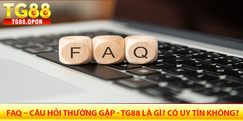 FAQ – Câu hỏi thường gặp tại Tg88 4 FAQ – Câu hỏi thường gặp - Tg88 là gì? Có uy tín không?