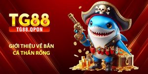 Giới thiệu tổng quan về trò chơi Bắn cá thần rồng