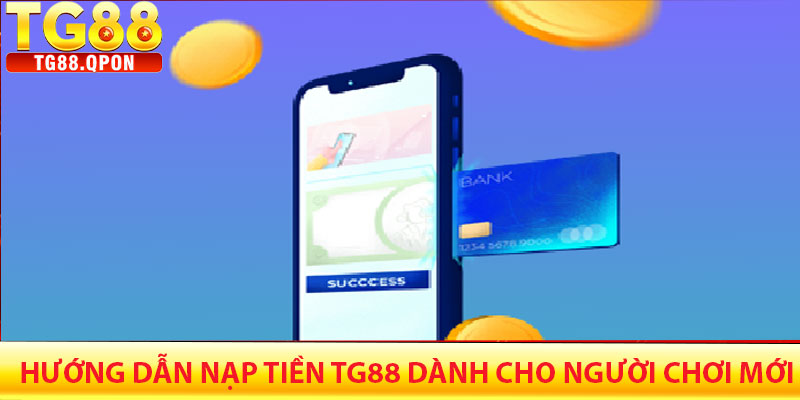 Nạp Tiền TG88 – Hướng Dẫn Chi Tiết Và Nhanh Chóng 5 Hướng Dẫn Nạp Tiền TG88 Dành Cho Người Chơi Mới