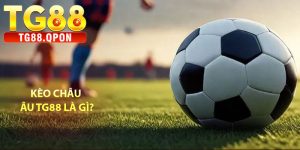 Kèo Châu Âu TG88 Là Gì?
