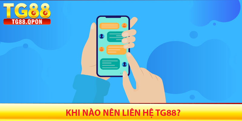 Liên Hệ TG88 – Hỗ Trợ Nhanh Chóng, 24/7 5 Khi nào nên liên hệ TG88?