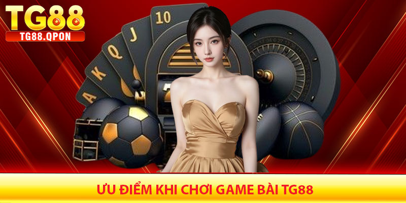 Ưu Điểm Khi Chơi Game Bài TG88
