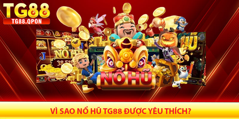 Vì Sao Nổ Hũ TG88 Được Yêu Thích?