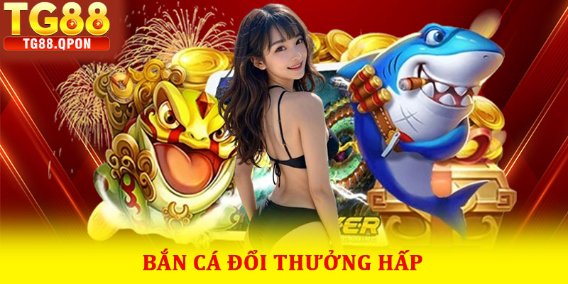 Bắn cá đổi thưởng hấp