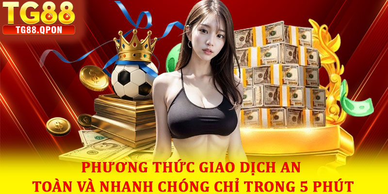 Phương thức giao dịch an toàn và nhanh chóng chỉ trong 5 phút